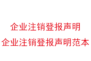 企業注銷登報聲明,企業注銷登報聲明范本找我要登報網