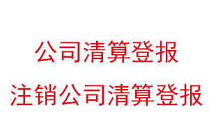 公司清算登報,注銷公司清算登報找我要登報網