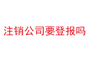 注銷公司要登報嗎找我要登報網(wǎng)