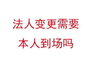 法人變更需要本人到場嗎找我要登報網