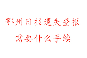 鄂州日報遺失登報需要什么手續(xù)找我要登報網(wǎng)