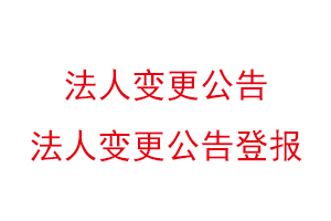 法人變更公告，法人變更公告登報找我要登報網