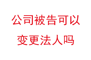 公司被告可以變更法人嗎找我要登報網(wǎng)