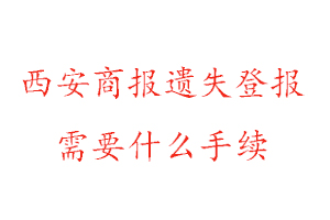 西安商報遺失登報需要什么手續(xù)找我要登報網(wǎng)