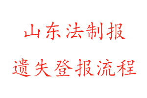 山東法制報(bào)遺失登報(bào)流程找我要登報(bào)網(wǎng)