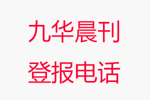九華晨刊登報(bào)電話(huà)，九華晨刊登報(bào)聯(lián)系電話(huà)找我要登報(bào)網(wǎng)