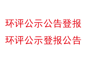環評公示公告登報,環評公示登報公告找我要登報網