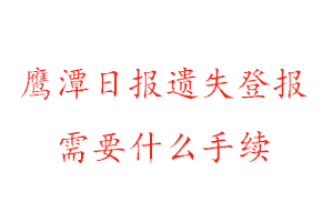 鷹潭日報遺失登報需要什么手續找我要登報網
