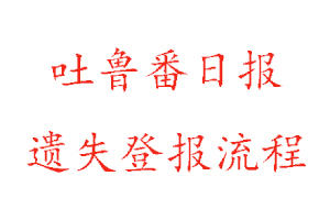 吐魯番日報遺失登報流程找我要登報網