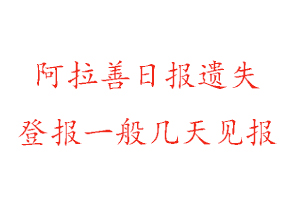 阿拉善日報遺失登報一般幾天見報找我要登報網(wǎng)