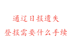 通遼日報遺失登報需要什么手續找我要登報網