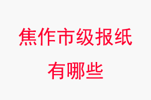 焦作報紙有哪些,焦作市級報紙有哪些找我要登報網(wǎng)