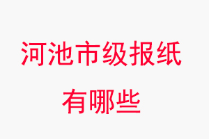 河池報紙有哪些,河池市級報紙有哪些找我要登報網