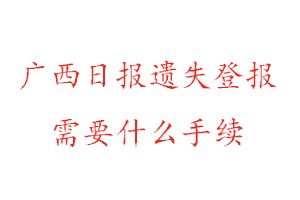 廣西日報遺失登報需要什么手續找我要登報網