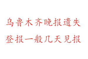 烏魯木齊晚報遺失登報一般幾天見報找我要登報網(wǎng)