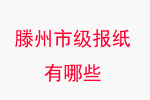 滕州報(bào)紙有哪些，滕州市級報(bào)紙有哪些找我要登報(bào)網(wǎng)