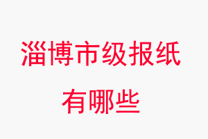淄博報紙有哪些，淄博市級報紙有哪些找我要登報網(wǎng)