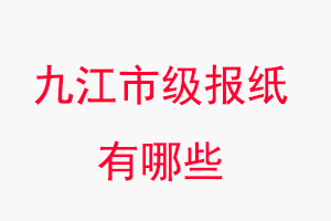 九江報(bào)紙有哪些,九江市級報(bào)紙有哪些找我要登報(bào)網(wǎng)