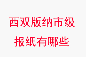 西雙版納報(bào)紙有哪些，西雙版納市級(jí)報(bào)紙有哪些找我要登報(bào)網(wǎng)