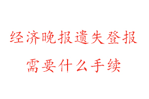 經(jīng)濟(jì)晚報(bào)遺失登報(bào)需要什么手續(xù)找我要登報(bào)網(wǎng)