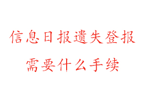 信息日報遺失登報需要什么手續(xù)找我要登報網(wǎng)