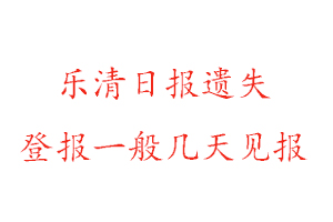 樂清日報(bào)遺失登報(bào)一般幾天見報(bào)找我要登報(bào)網(wǎng)