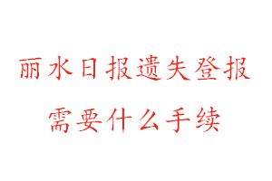 麗水日報遺失登報需要什么手續找我要登報網