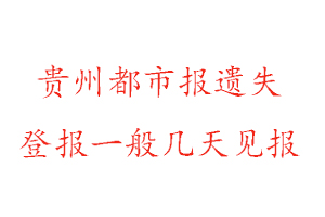 貴州都市報(bào)遺失登報(bào)一般幾天見報(bào)找我要登報(bào)網(wǎng)