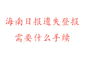 海南日報遺失登報需要什么手續找我要登報網