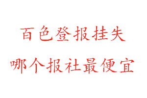 百色登報掛失，百色登報掛失哪個報社最便宜找我要登報網
