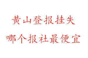 黃山登報掛失,黃山登報掛失哪個報社最便宜找我要登報網(wǎng)