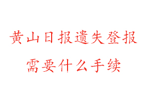 黃山日報遺失登報需要什么手續找我要登報網