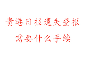 貴港日?qǐng)?bào)遺失登報(bào)需要什么手續(xù)找我要登報(bào)網(wǎng)