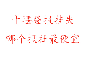 十堰登報掛失，十堰登報掛失哪個報社最便宜找我要登報網