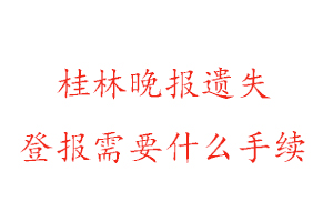 桂林晚報(bào)遺失登報(bào)需要什么手續(xù)找我要登報(bào)網(wǎng)