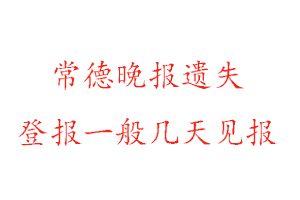 常德晚報(bào)遺失登報(bào)一般幾天見(jiàn)報(bào)找我要登報(bào)網(wǎng)