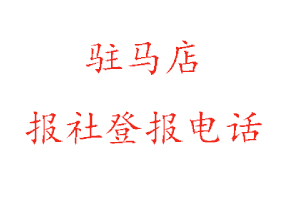 駐馬店報社登報，駐馬店報社登報電話找我要登報網