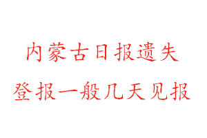 內(nèi)蒙古日?qǐng)?bào)遺失登報(bào)一般幾天見(jiàn)報(bào)找我要登報(bào)網(wǎng)