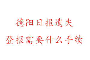 德陽日?qǐng)?bào)遺失登報(bào)需要什么手續(xù)找我要登報(bào)網(wǎng)