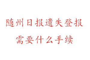 隨州日報(bào)遺失登報(bào)需要什么手續(xù)找我要登報(bào)網(wǎng)