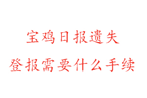 寶雞日報遺失登報需要什么手續(xù)找我要登報網(wǎng)