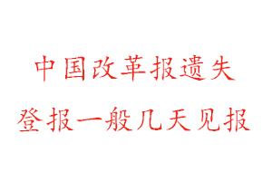 中國改革報遺失登報一般幾天見報找我要登報網