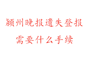 潁州晚報遺失登報需要什么手續找我要登報網