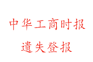 中華工商時(shí)報(bào)遺失登報(bào)多少錢找我要登報(bào)網(wǎng)