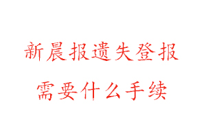 新晨報(bào)遺失登報(bào)需要什么手續(xù)找我要登報(bào)網(wǎng)