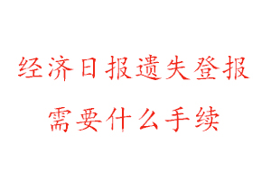 經濟日報遺失登報需要什么手續找我要登報網