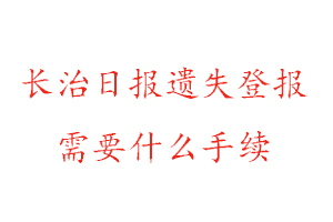 長治日報(bào)遺失登報(bào)需要什么手續(xù)找我要登報(bào)網(wǎng)