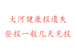 大河健康報遺失登報一般幾天見報找我要登報網