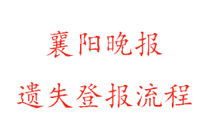 襄陽晚報遺失登報流程找我要登報網