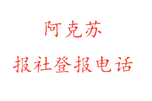 阿克蘇報社登報,阿克蘇報社登報電話找我要登報網